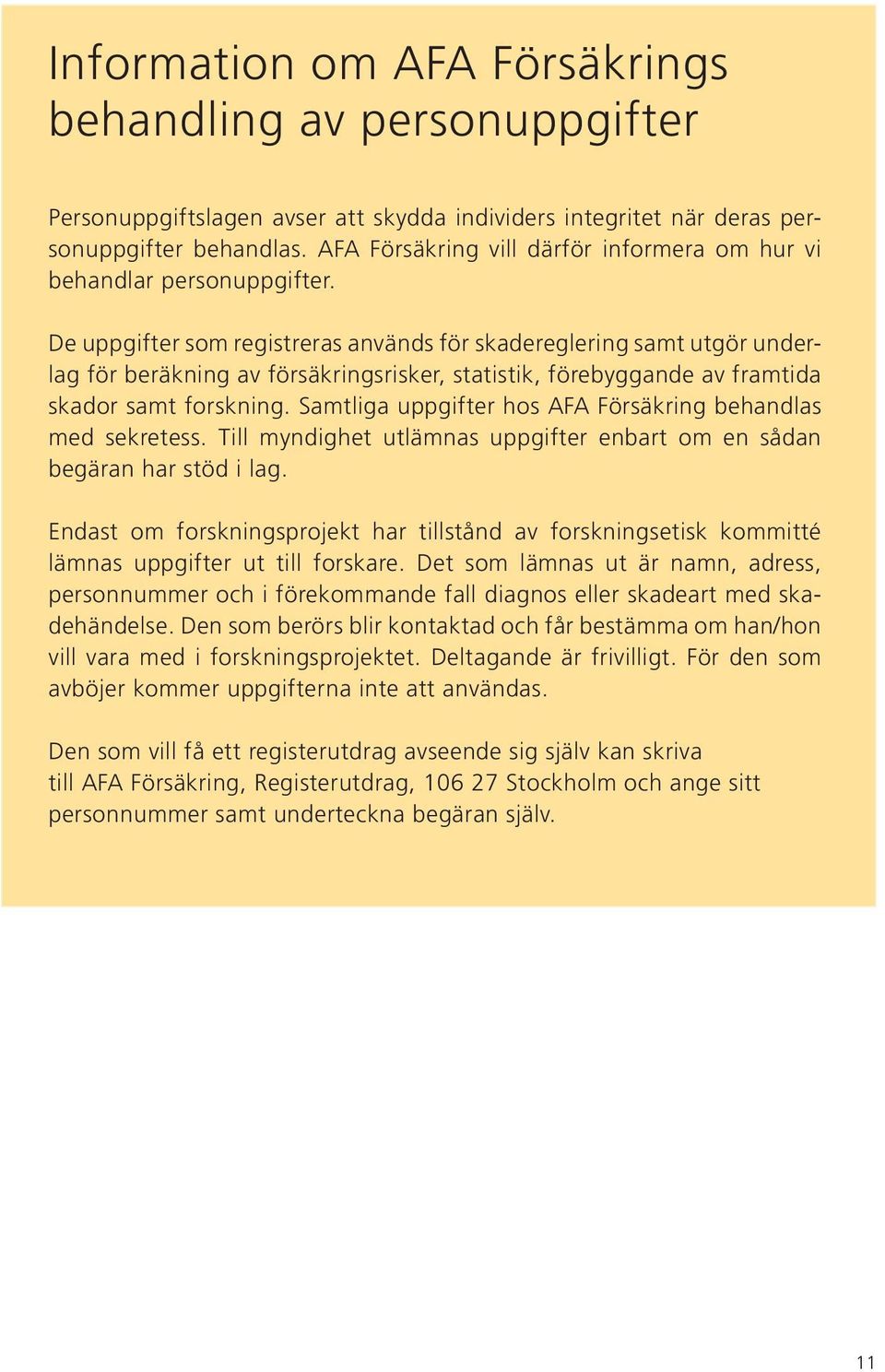 De uppgifter som registreras används för skadereglering samt utgör underlag för beräkning av försäkringsrisker, statistik, förebyggande av framtida skador samt forskning.