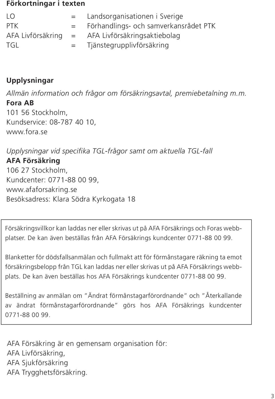 se Upplysningar vid specifika TGL-frågor samt om aktuella TGL-fall AFA Försäkring 106 27 Stockholm, Kundcenter: 0771-88 00 99, www.afaforsakring.