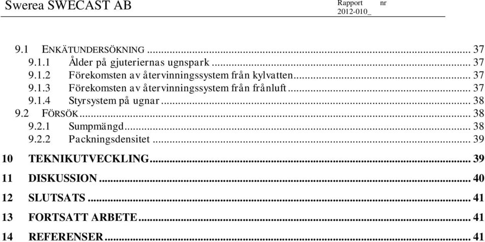 2 FÖRSÖK... 38 9.2.1 Sumpmängd... 38 9.2.2 Packningsdensitet... 39 10 TEKNIKUTVECKLING.