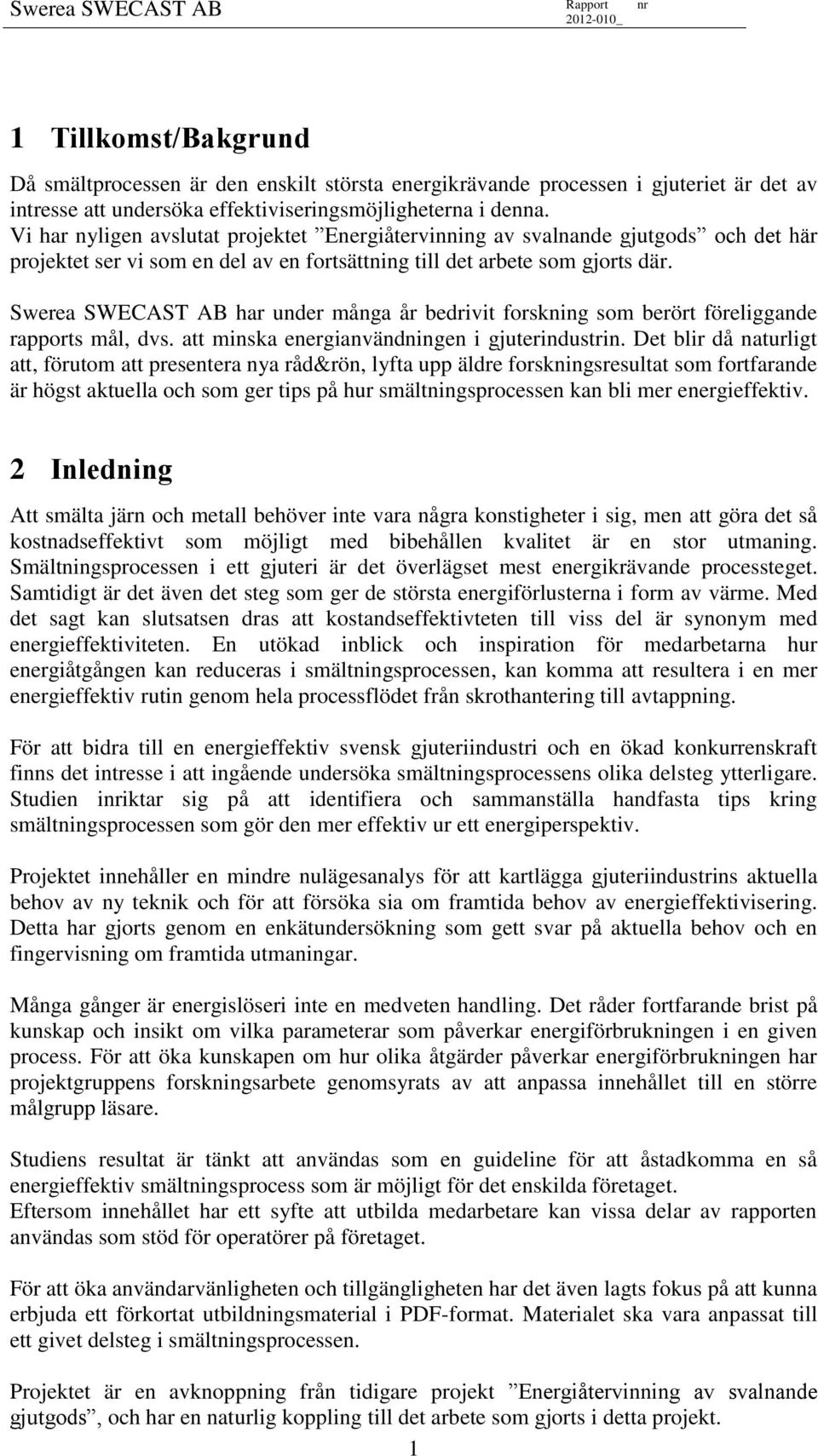 Swerea SWECAST AB har under många år bedrivit forskning som berört föreliggande rapports mål, dvs. att minska energianvändningen i gjuterindustrin.