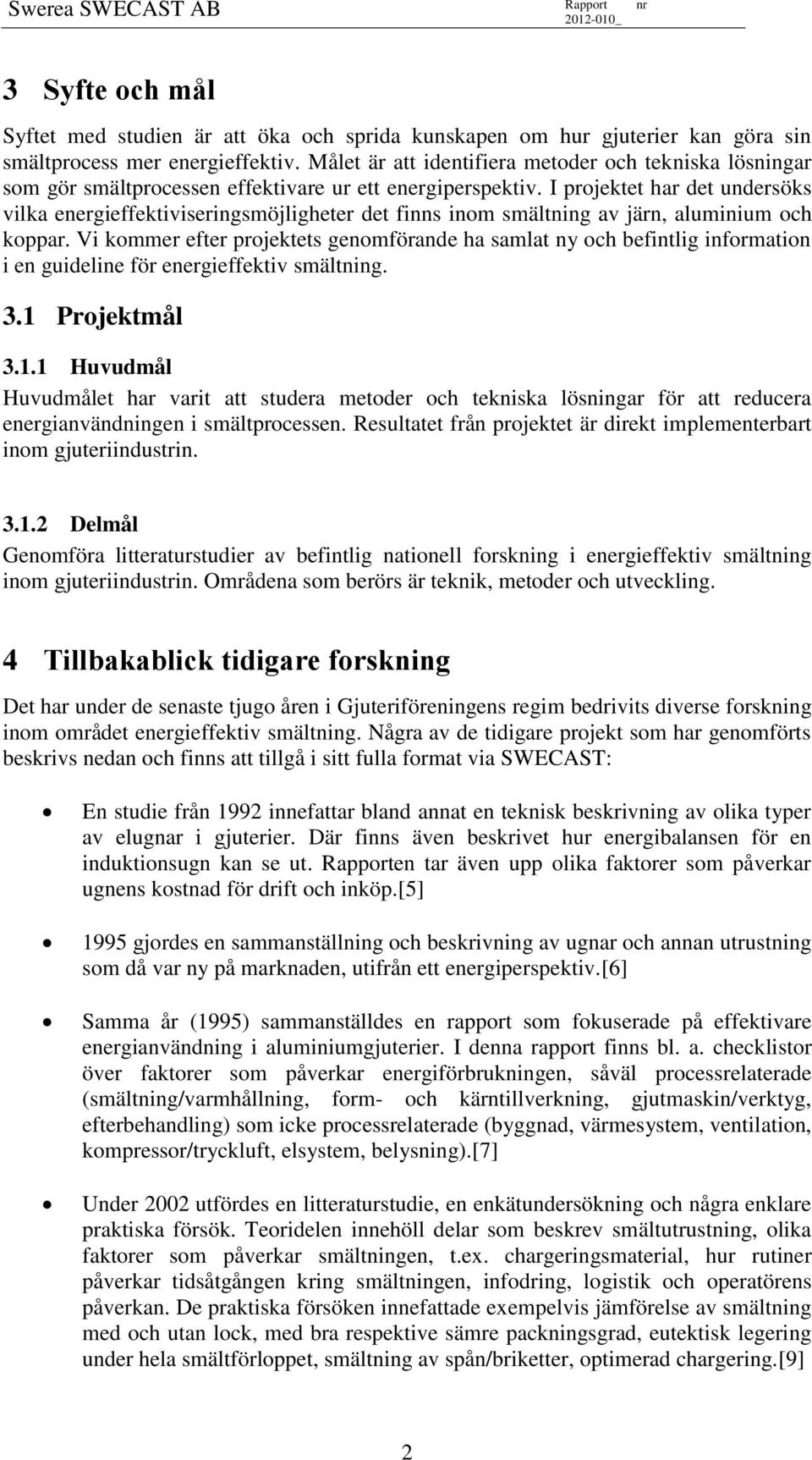 I projektet har det undersöks vilka energieffektiviseringsmöjligheter det finns inom smältning av järn, aluminium och koppar.