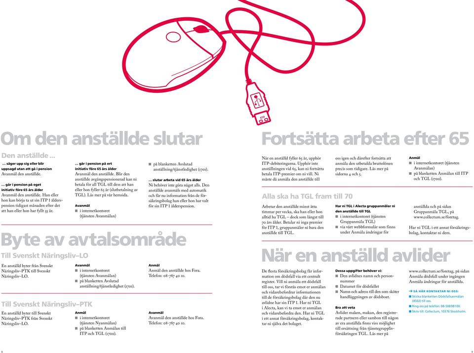 går i pension på ert initiativ före 65 års ålder Avanmäl den anställde. Blir den anställde avgångspensionerad kan ni betala för all TGL till dess att han eller hon fyller 65 år (slutbetalning av TGL).