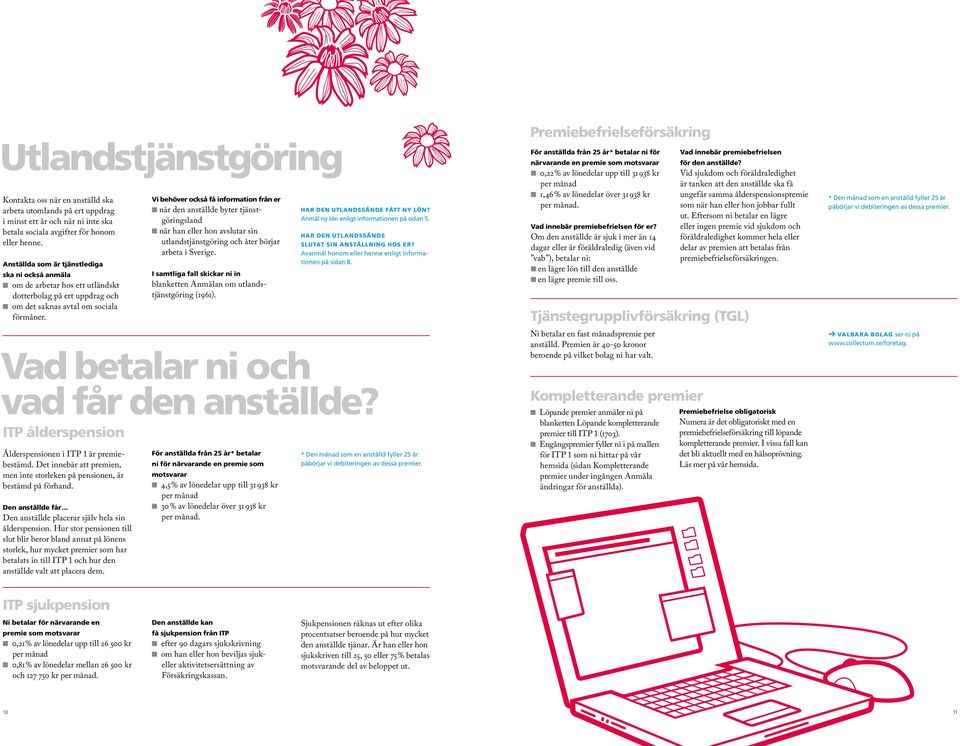 Vi behöver också få information från er när den anställde byter tjänstgöringsland när han eller hon avslutar sin utlandstjänstgöring och åter börjar arbeta i Sverige.