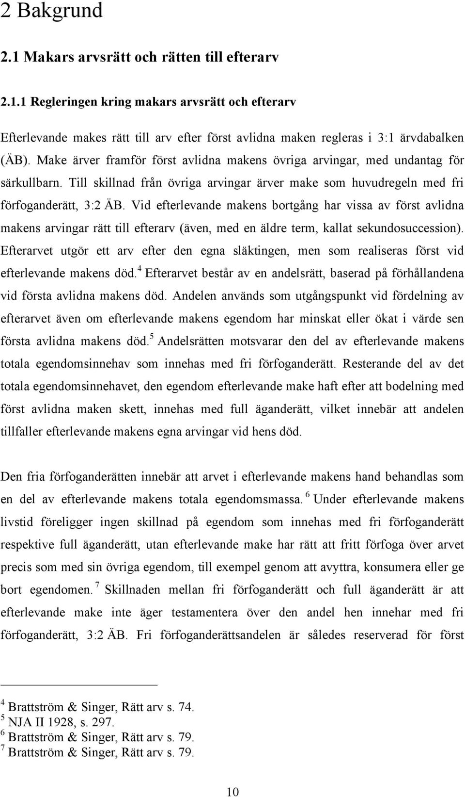 Vid efterlevande makens bortgång har vissa av först avlidna makens arvingar rätt till efterarv (även, med en äldre term, kallat sekundosuccession).