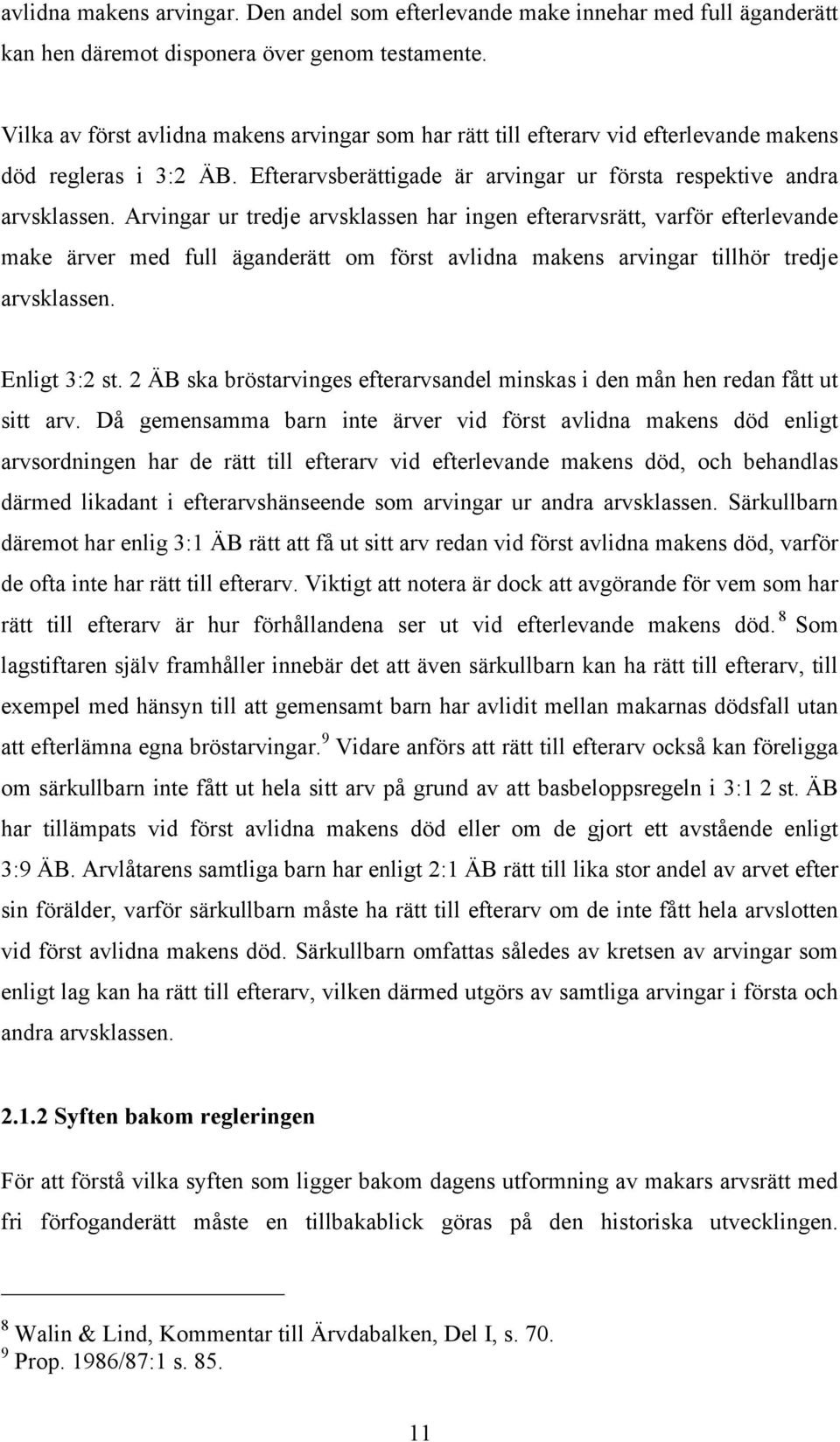 Arvingar ur tredje arvsklassen har ingen efterarvsrätt, varför efterlevande make ärver med full äganderätt om först avlidna makens arvingar tillhör tredje arvsklassen. Enligt 3:2 st.