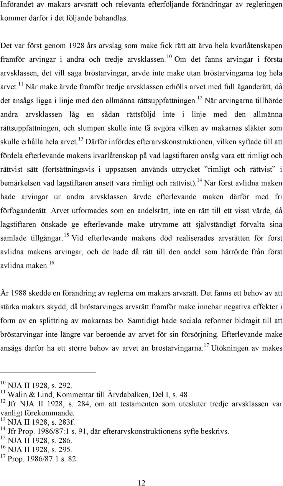 10 Om det fanns arvingar i första arvsklassen, det vill säga bröstarvingar, ärvde inte make utan bröstarvingarna tog hela arvet.