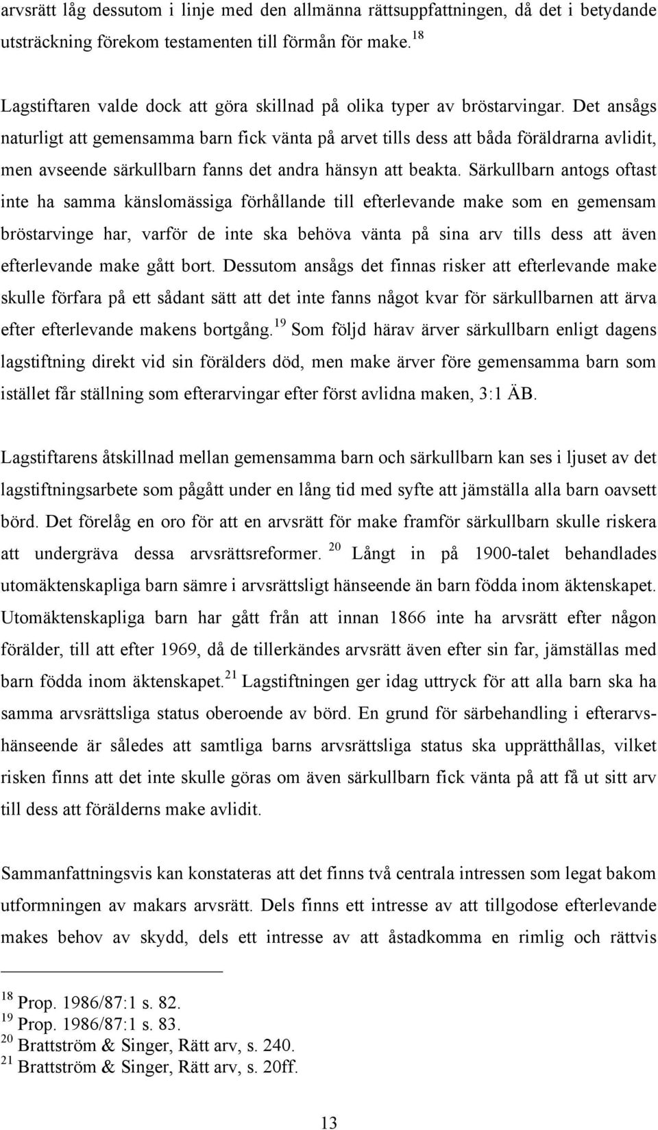 Det ansågs naturligt att gemensamma barn fick vänta på arvet tills dess att båda föräldrarna avlidit, men avseende särkullbarn fanns det andra hänsyn att beakta.