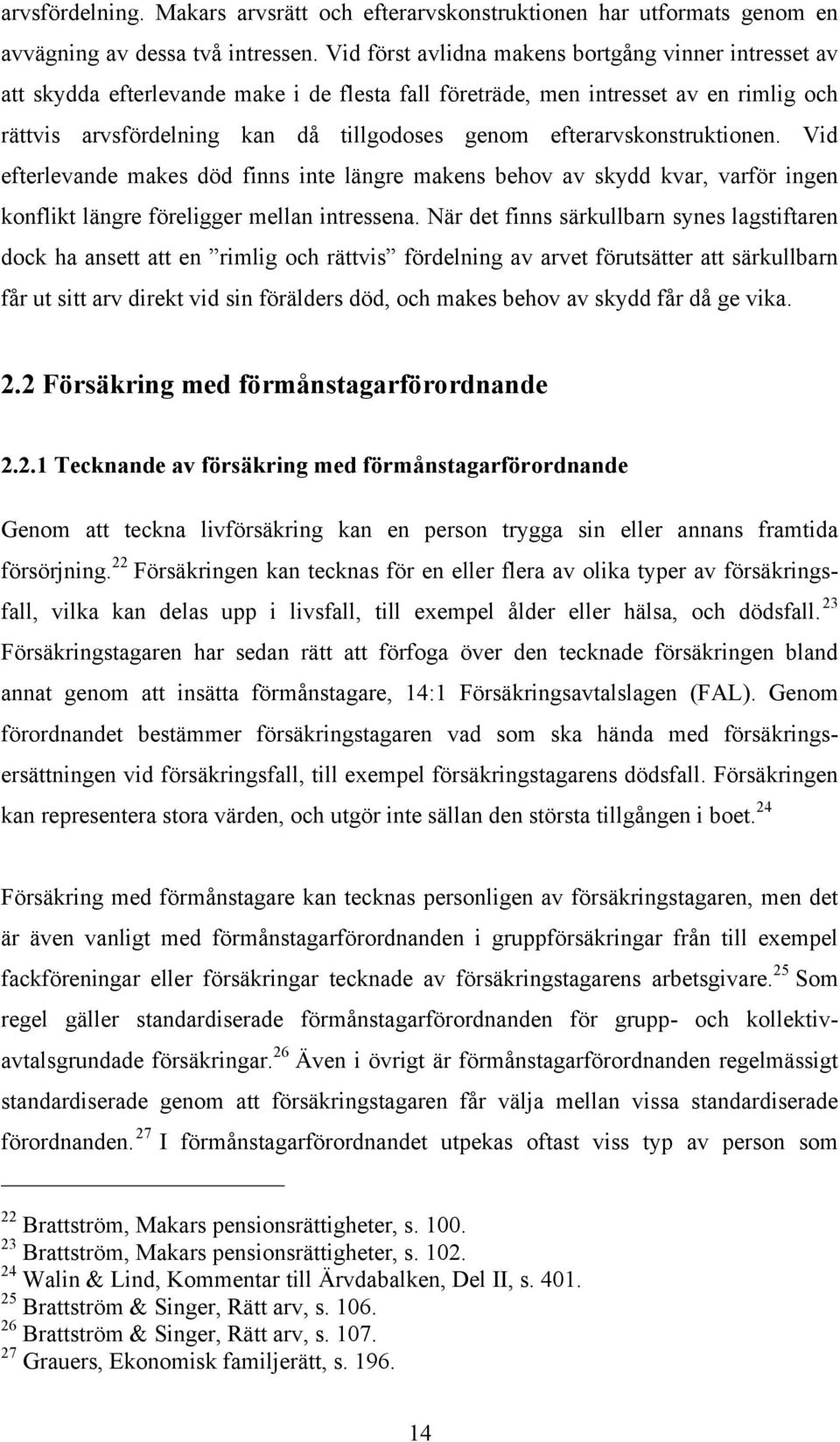 efterarvskonstruktionen. Vid efterlevande makes död finns inte längre makens behov av skydd kvar, varför ingen konflikt längre föreligger mellan intressena.