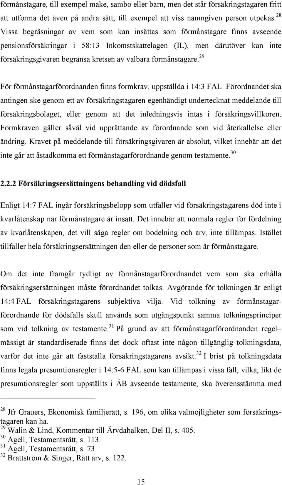 valbara förmånstagare. 29 För förmånstagarförordnanden finns formkrav, uppställda i 14:3 FAL.