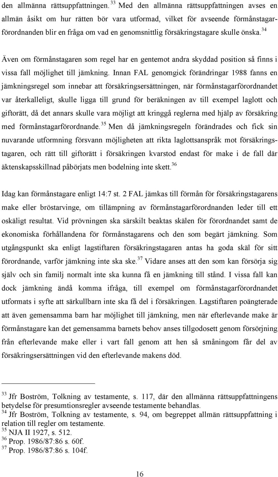 skulle önska. 34 Även om förmånstagaren som regel har en gentemot andra skyddad position så finns i vissa fall möjlighet till jämkning.