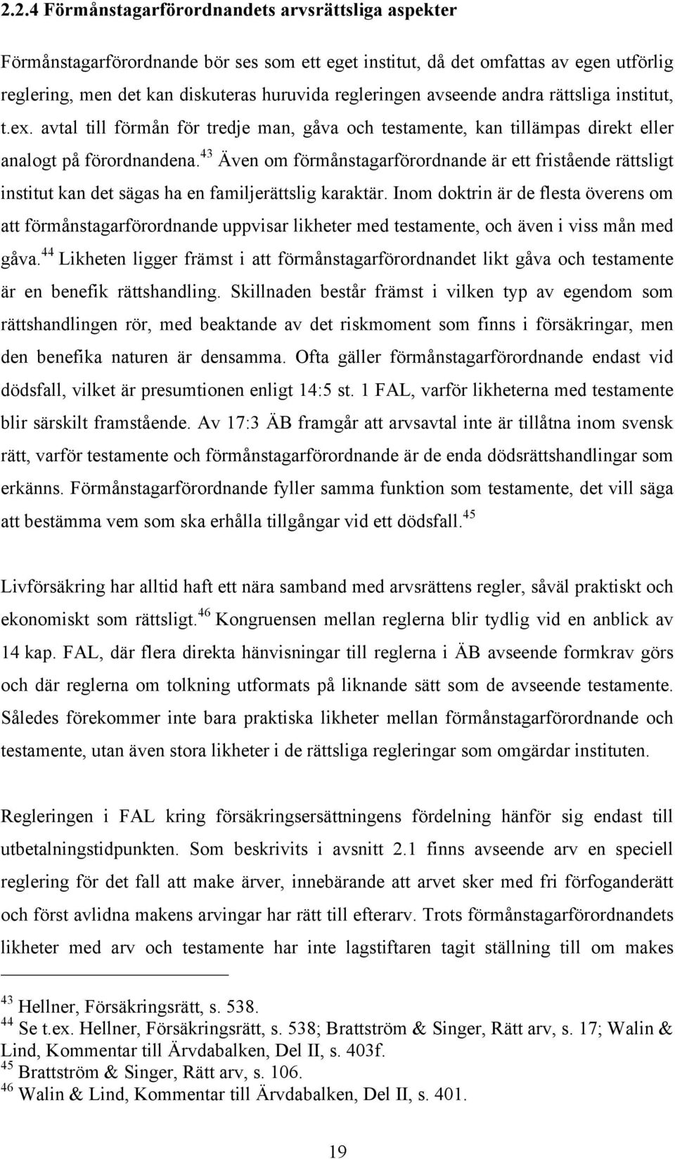 43 Även om förmånstagarförordnande är ett fristående rättsligt institut kan det sägas ha en familjerättslig karaktär.