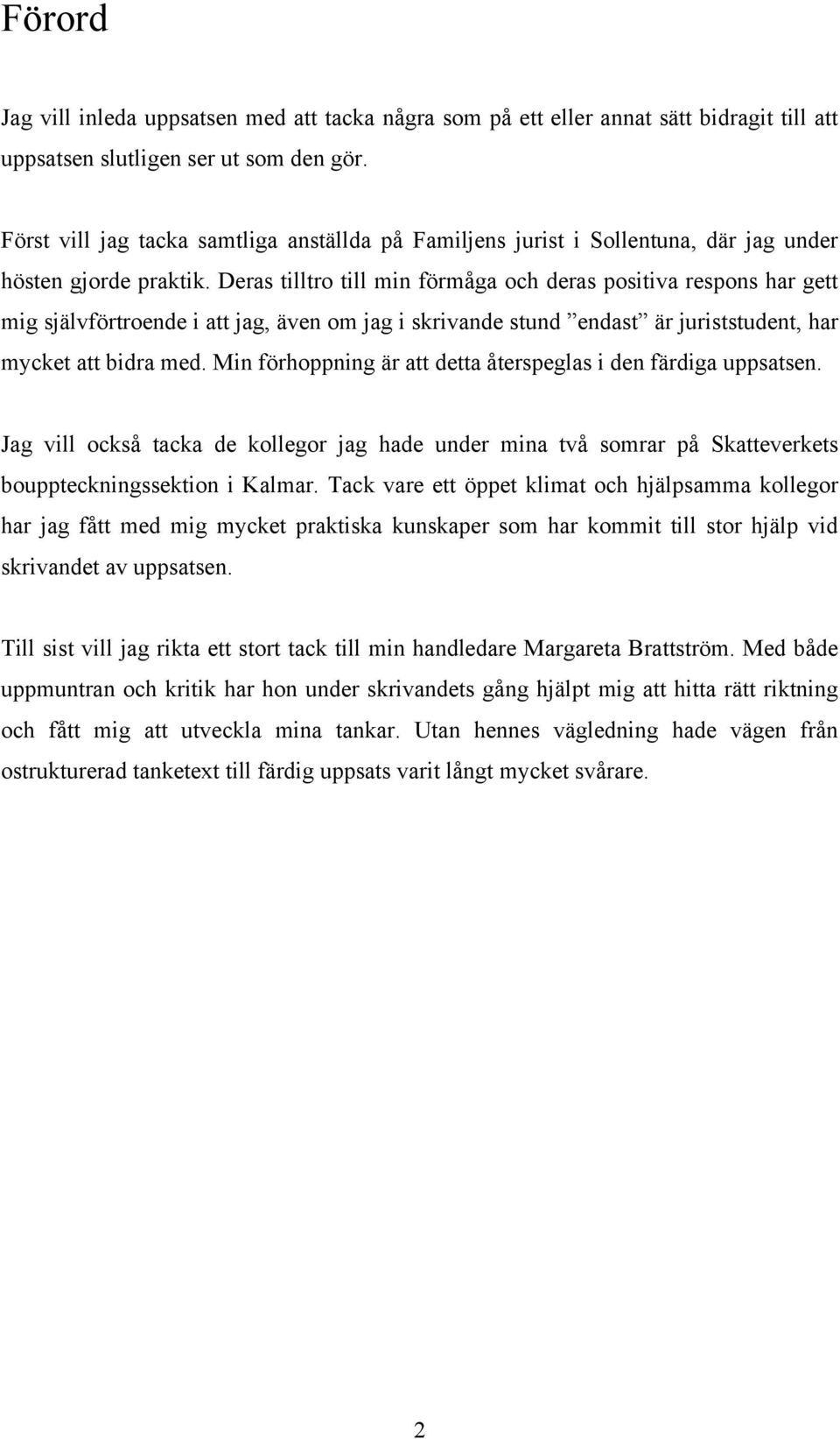 Deras tilltro till min förmåga och deras positiva respons har gett mig självförtroende i att jag, även om jag i skrivande stund endast är juriststudent, har mycket att bidra med.