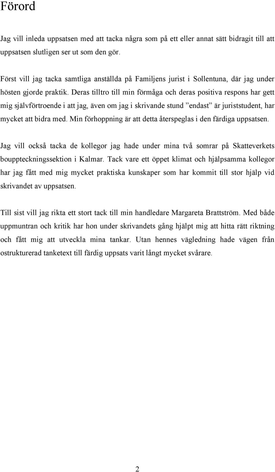 Deras tilltro till min förmåga och deras positiva respons har gett mig självförtroende i att jag, även om jag i skrivande stund endast är juriststudent, har mycket att bidra med.