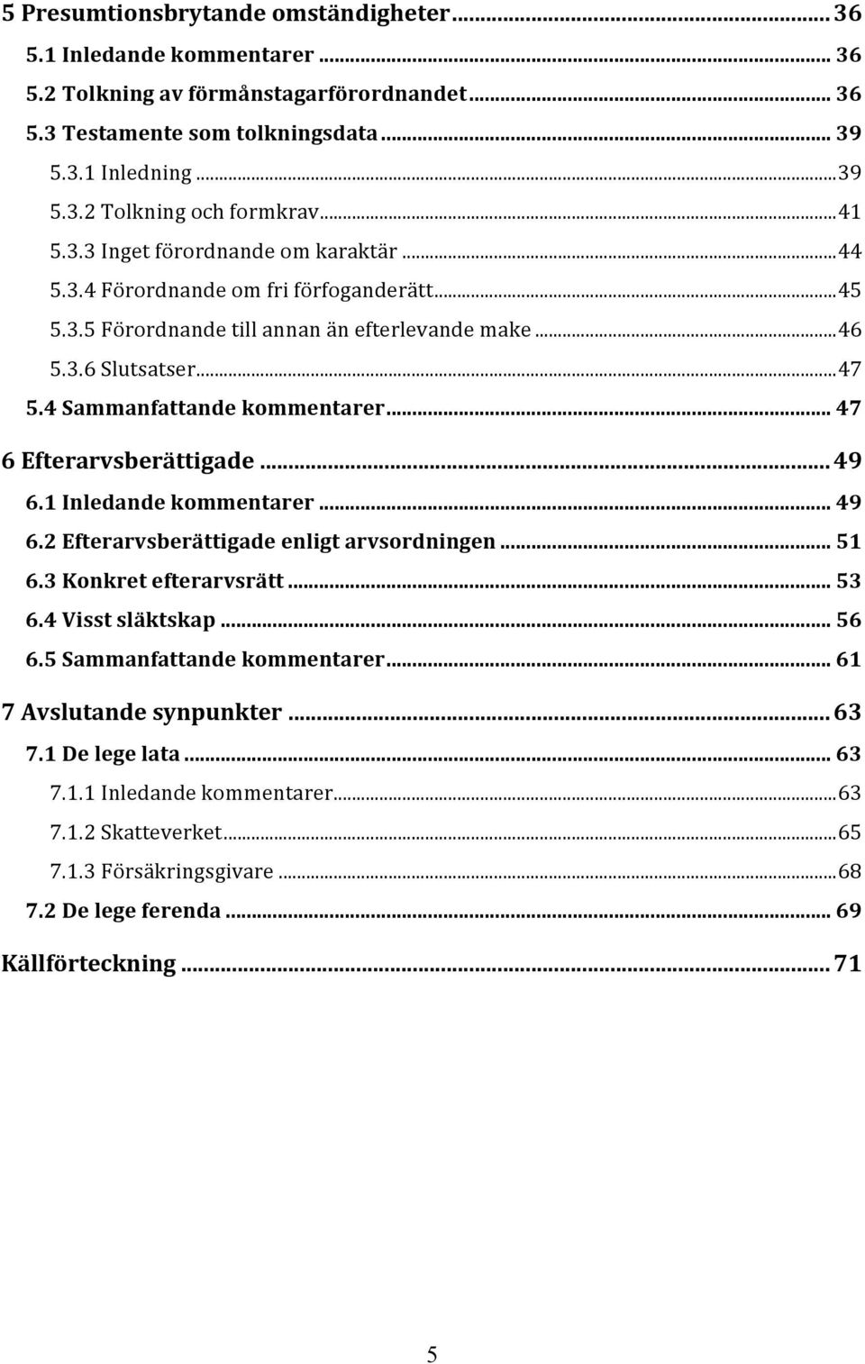 4 Sammanfattande kommentarer... 47 6 Efterarvsberättigade... 49 6.1 Inledande kommentarer... 49 6.2 Efterarvsberättigade enligt arvsordningen... 51 6.3 Konkret efterarvsrätt... 53 6.4 Visst släktskap.