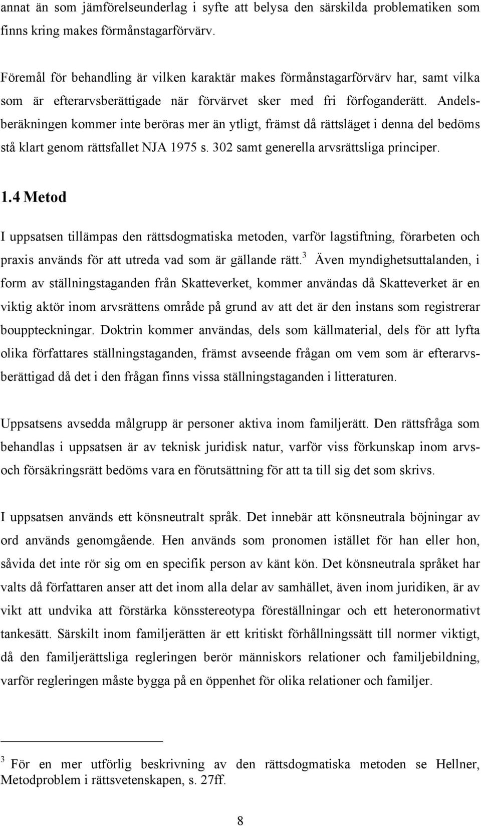 Andelsberäkningen kommer inte beröras mer än ytligt, främst då rättsläget i denna del bedöms stå klart genom rättsfallet NJA 19