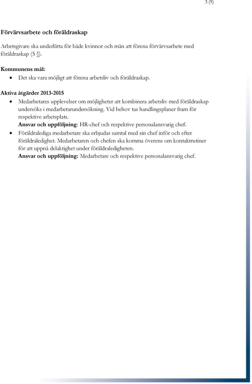 Vid behov tas handlingsplaner fram för respektive arbetsplats. Ansvar och uppföljning: HR-chef och respektive personalansvarig chef.