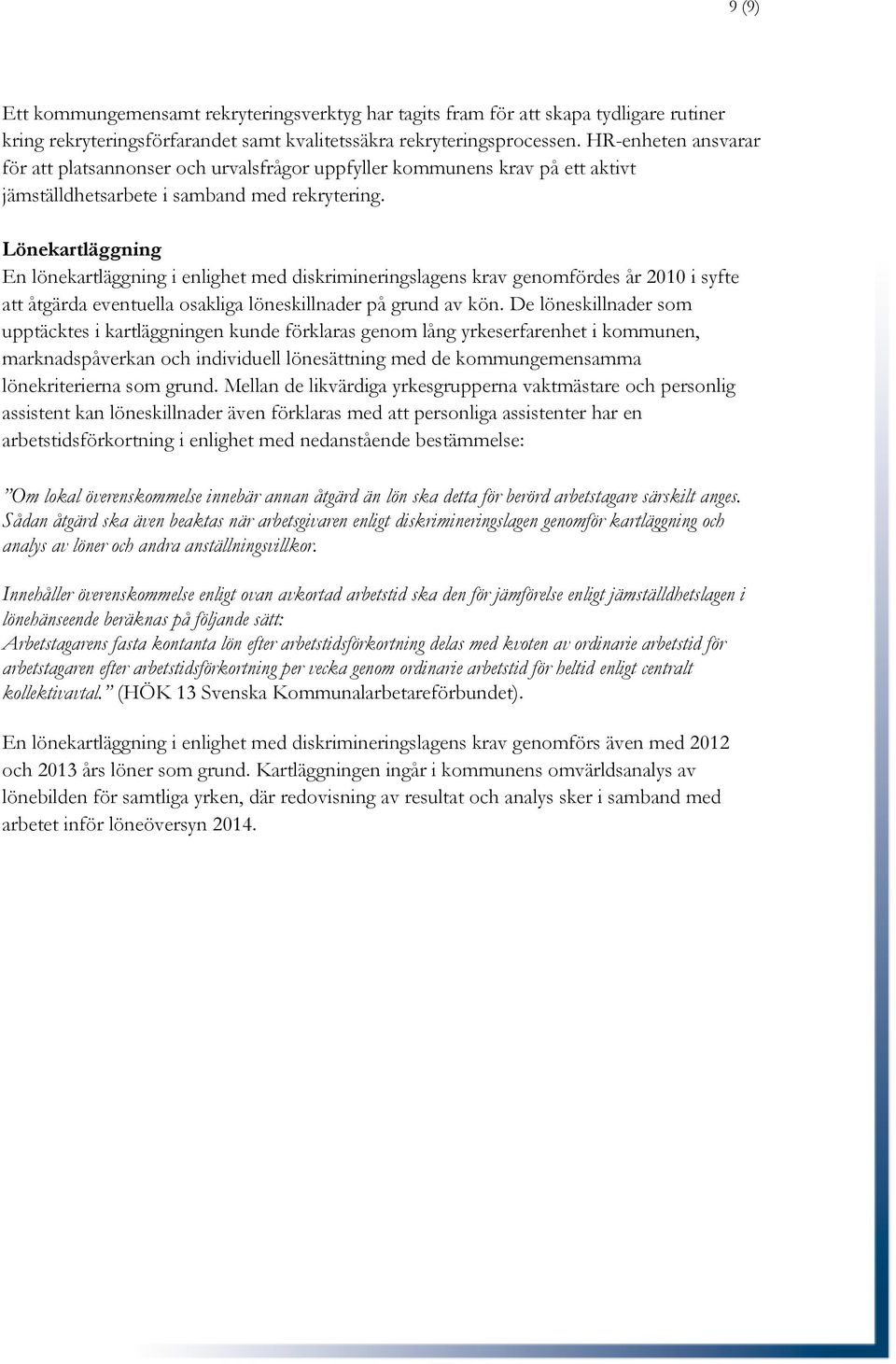 Lönekartläggning En lönekartläggning i enlighet med diskrimineringslagens krav genomfördes år 2010 i syfte att åtgärda eventuella osakliga löneskillnader på grund av kön.