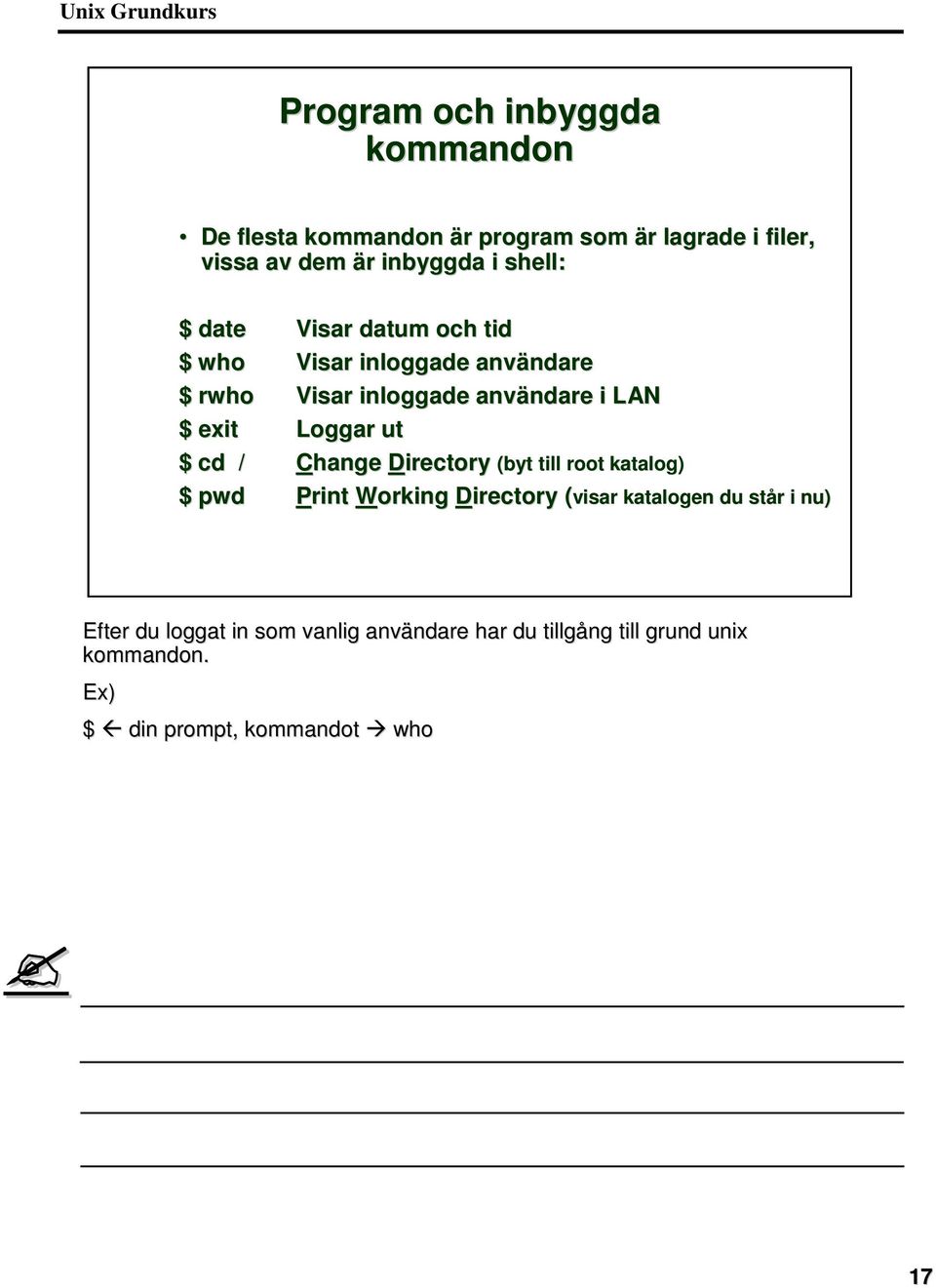 Loggar ut $ cd / Change Directory (byt till root katalog) $ pwd Print Working Directory (visar katalogen du står i
