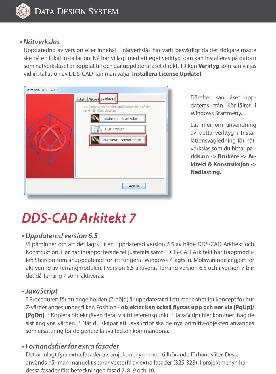 I fliken Verktyg som kan väljas vid installation av DDS-CAD kan man välja [Installera License Update]: Därefter kan låset uppdateras från Kör-fältet i Windows Startmeny.