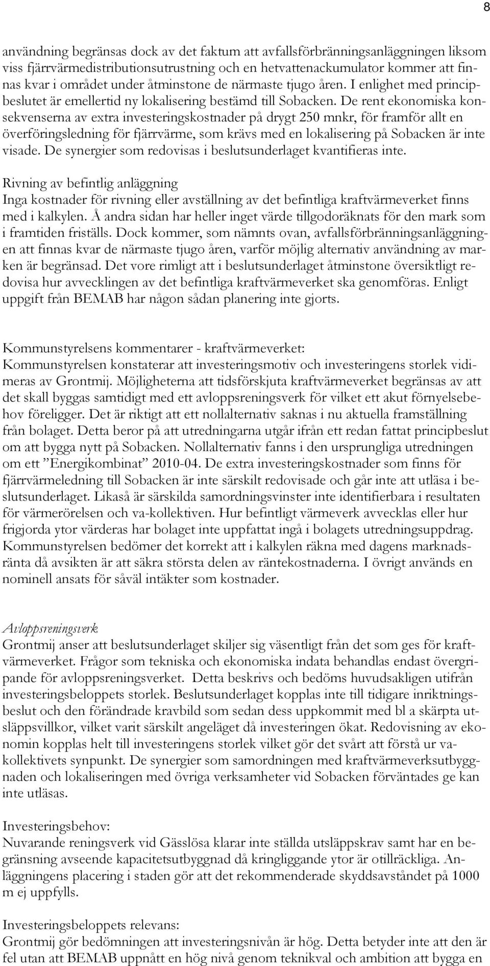 De rent ekonomiska konsekvenserna av extra investeringskostnader på drygt 250 mnkr, för framför allt en överföringsledning för fjärrvärme, som krävs med en lokalisering på Sobacken är inte visade.