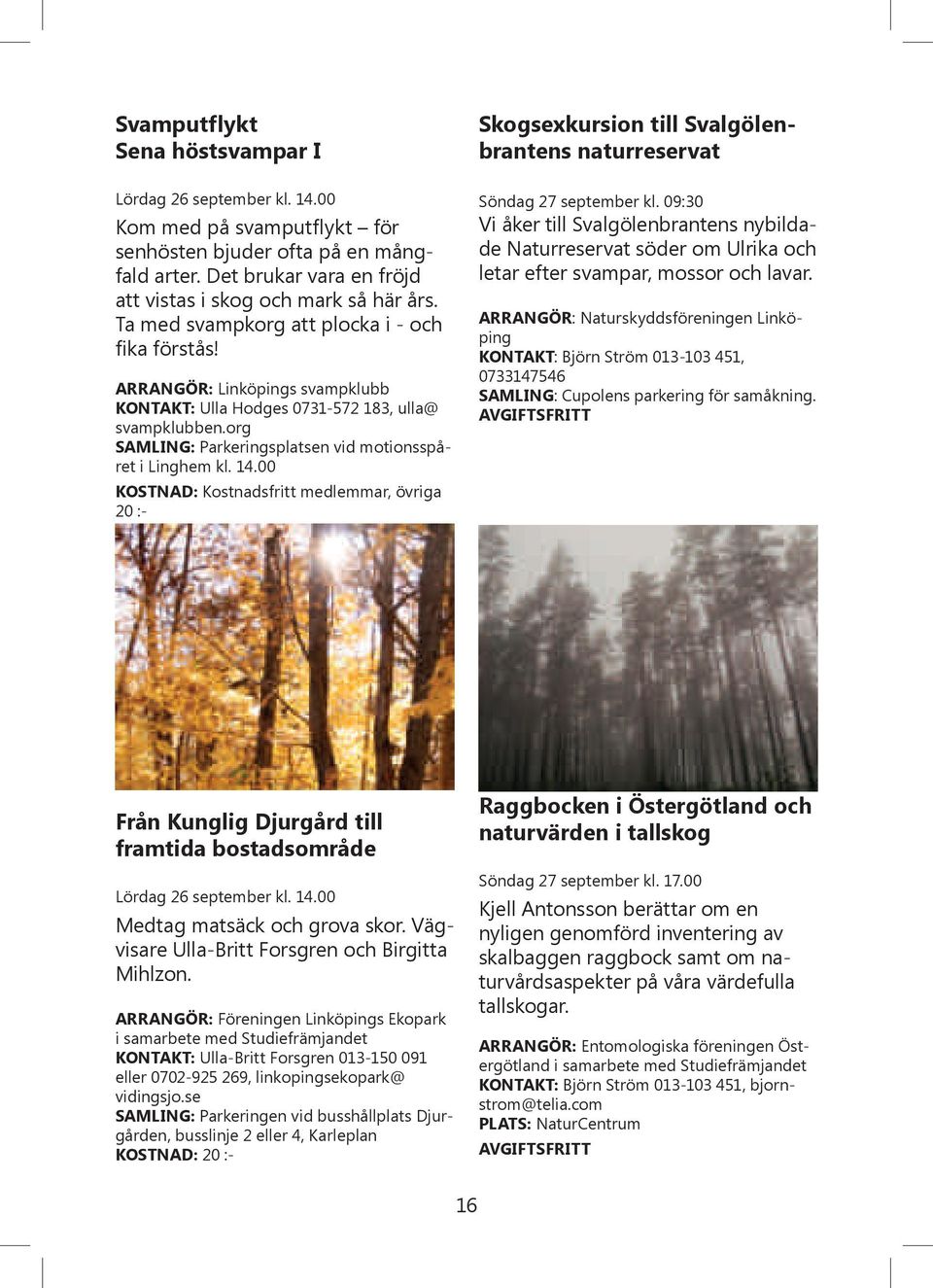 00 KOSTNAD: Kostnadsfritt medlemmar, övriga 20 :- Skogsexkursion till Svalgölenbrantens naturreservat Söndag 27 september kl.