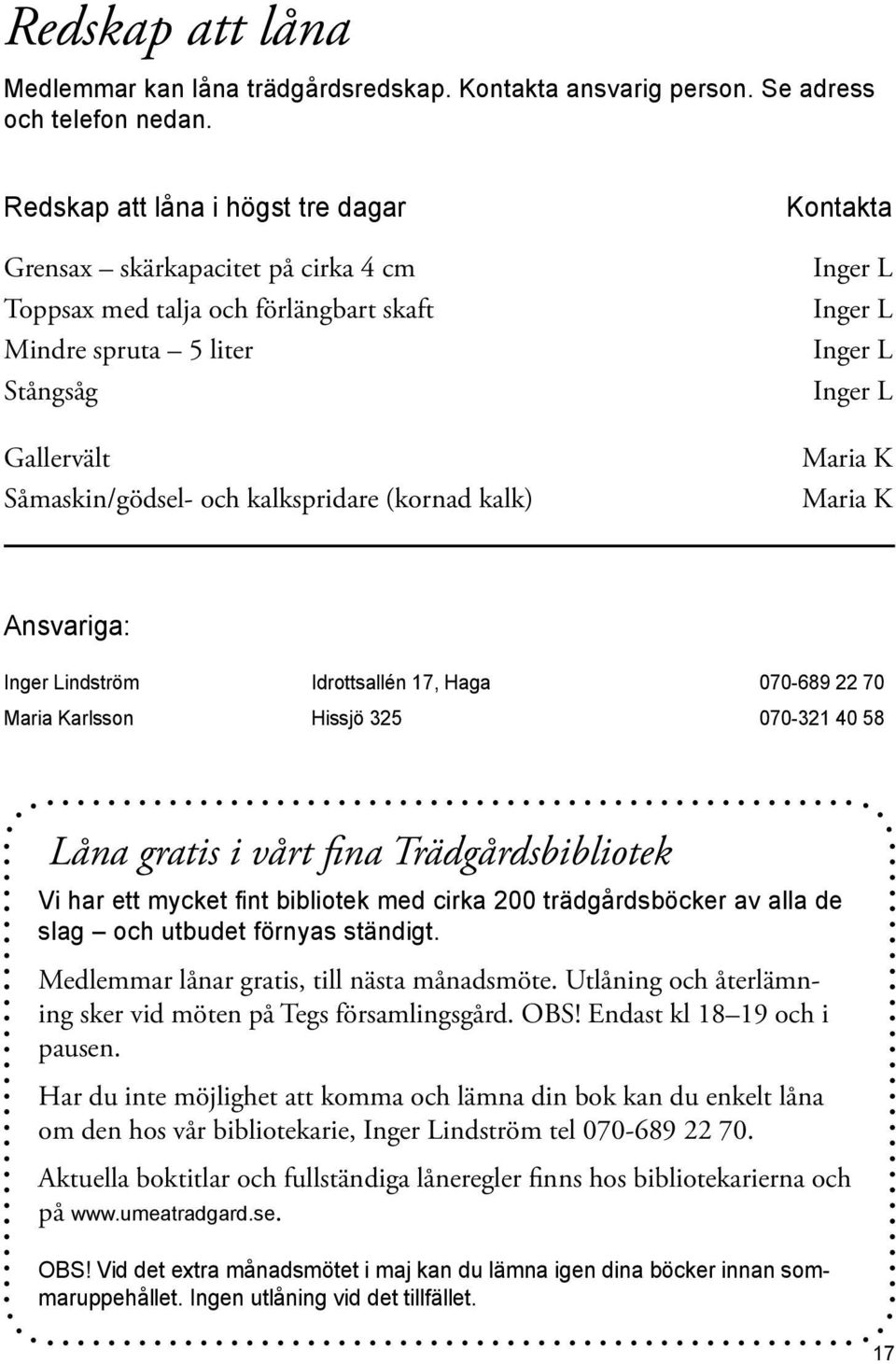 kalk) Kontakta Inger L Inger L Inger L Inger L Maria K Maria K Ansvariga: Inger Lindström Idrottsallén 17, Haga 070-689 22 70 Maria Karlsson Hissjö 325 070-321 40 58 Låna gratis i vårt fina