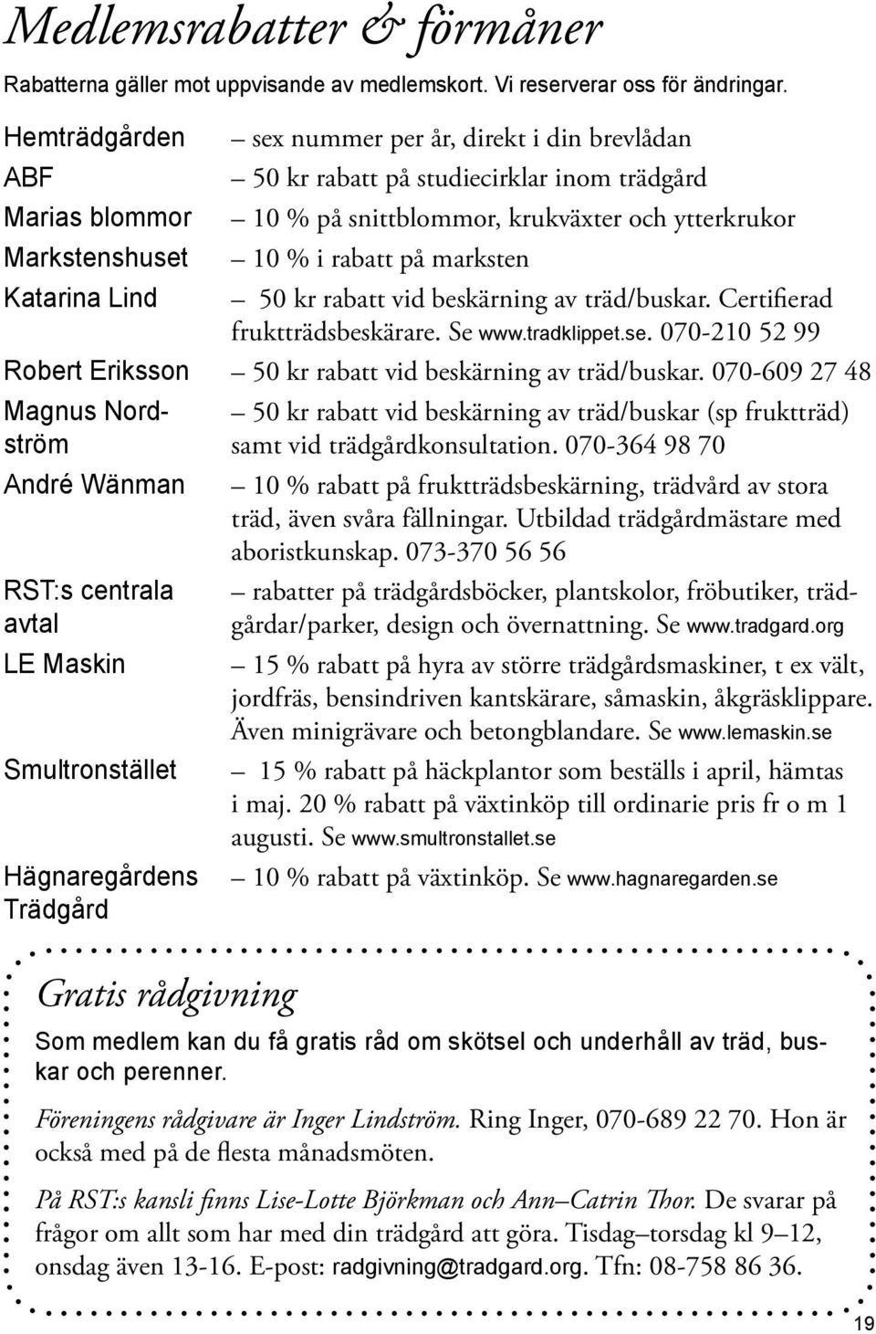 marksten Katarina Lind 50 kr rabatt vid beskärning av träd/buskar. Certifierad fruktträdsbeskärare. Se www.tradklippet.se. 070-210 52 99 Robert Eriksson 50 kr rabatt vid beskärning av träd/buskar.