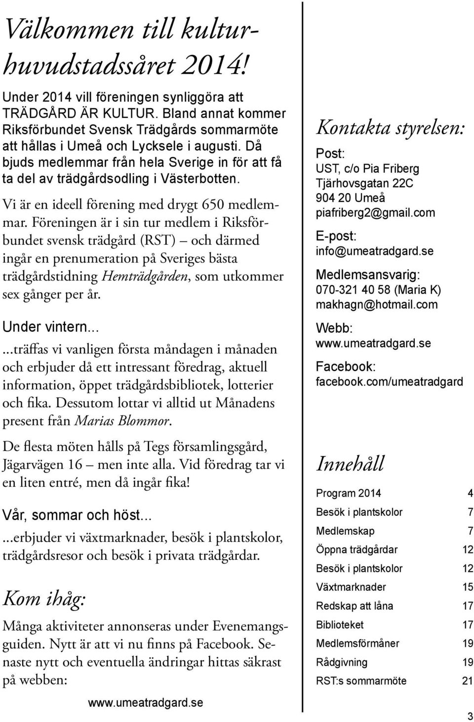 Vi är en ideell förening med drygt 650 medlemmar.