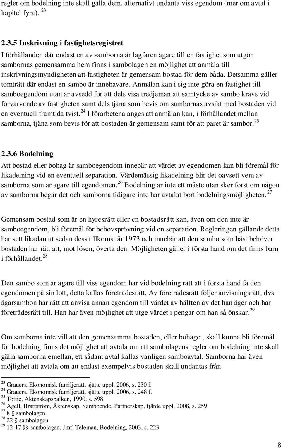 inskrivningsmyndigheten att fastigheten är gemensam bostad för dem båda. Detsamma gäller tomträtt där endast en sambo är innehavare.