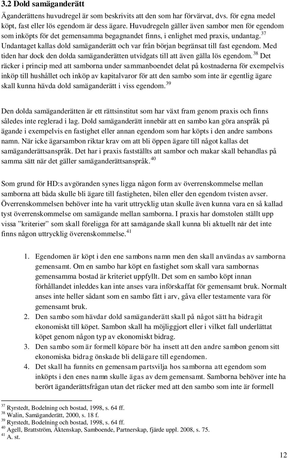 37 Undantaget kallas dold samäganderätt och var från början begränsat till fast egendom. Med tiden har dock den dolda samäganderätten utvidgats till att även gälla lös egendom.