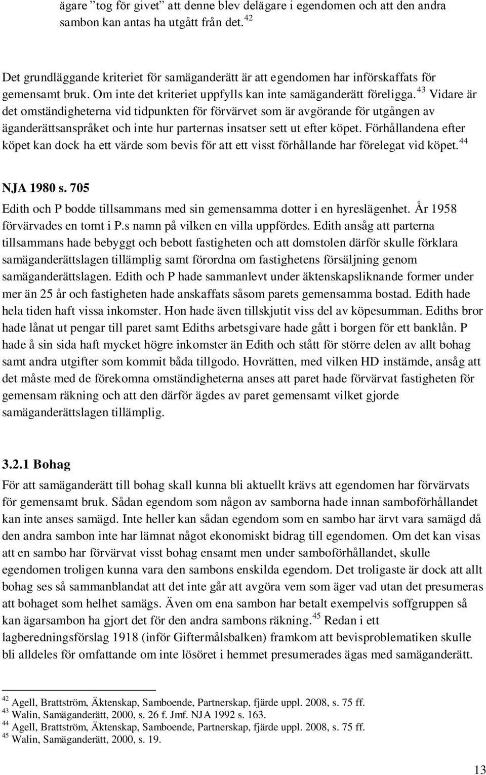 43 Vidare är det omständigheterna vid tidpunkten för förvärvet som är avgörande för utgången av äganderättsanspråket och inte hur parternas insatser sett ut efter köpet.