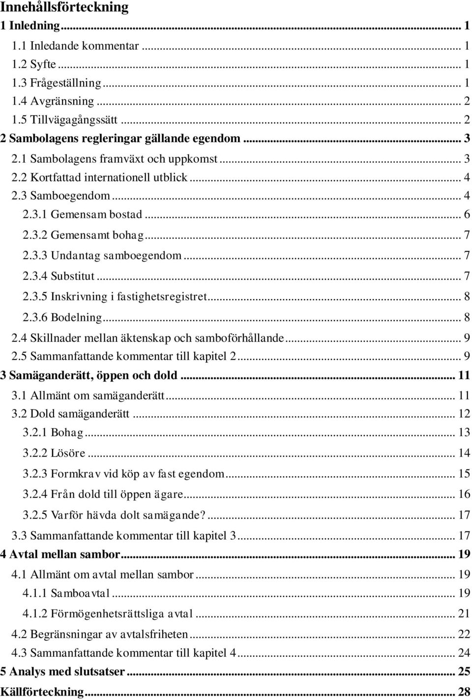 .. 7 2.3.5 Inskrivning i fastighetsregistret... 8 2.3.6 Bodelning... 8 2.4 Skillnader mellan äktenskap och samboförhållande... 9 2.5 Sammanfattande kommentar till kapitel 2.