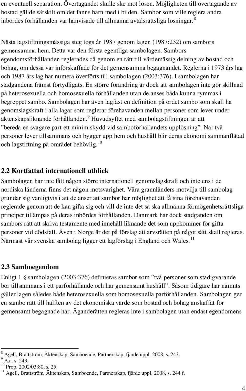 8 Nästa lagstiftningsmässiga steg togs år 1987 genom lagen (1987:232) om sambors gemensamma hem. Detta var den första egentliga sambolagen.