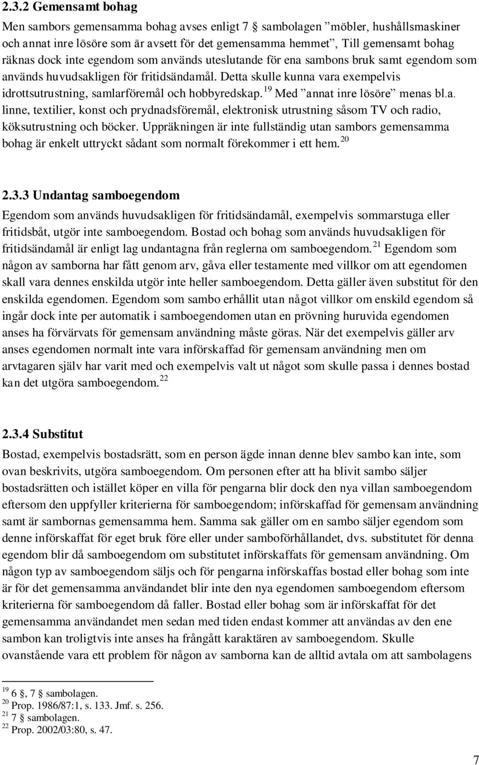 Detta skulle kunna vara exempelvis idrottsutrustning, samlarföremål och hobbyredskap. 19 Med annat inre lösöre menas bl.a. linne, textilier, konst och prydnadsföremål, elektronisk utrustning såsom TV och radio, köksutrustning och böcker.