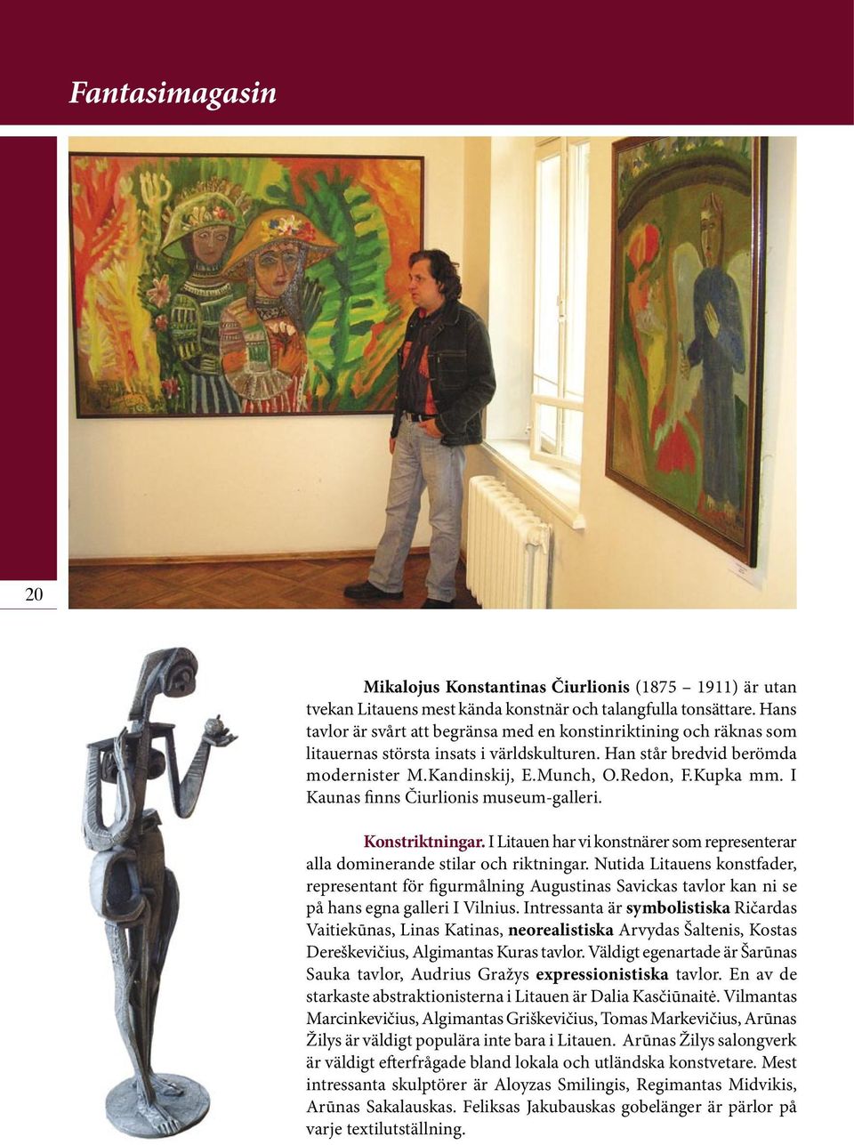 I Kaunas finns Čiurlionis museum-galleri. Konstriktningar. I Litauen har vi konstnärer som representerar alla dominerande stilar och riktningar.