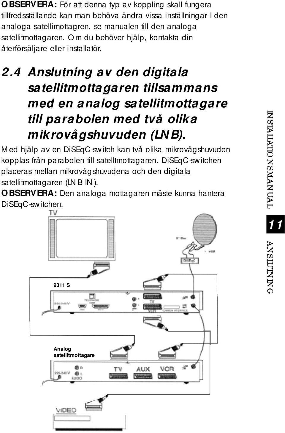 4 Anslutning av den digitala satellitmottagaren tillsammans med en analog satellitmottagare till parabolen med två olika mikrovågshuvuden (LNB).
