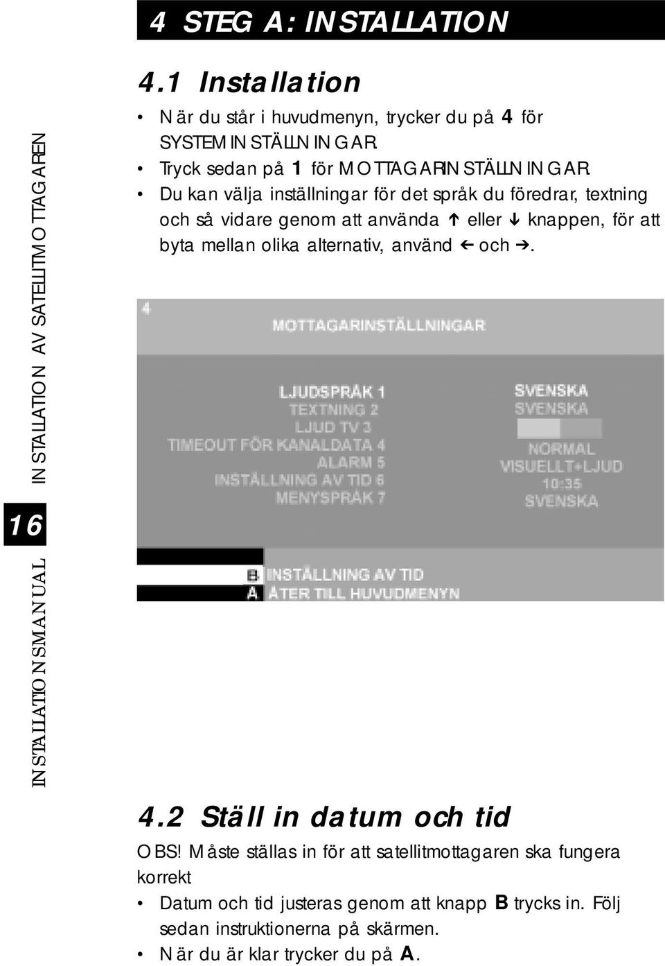 Du kan välja inställningar för det språk du föredrar, textning och så vidare genom att använda eller knappen, för att byta mellan olika