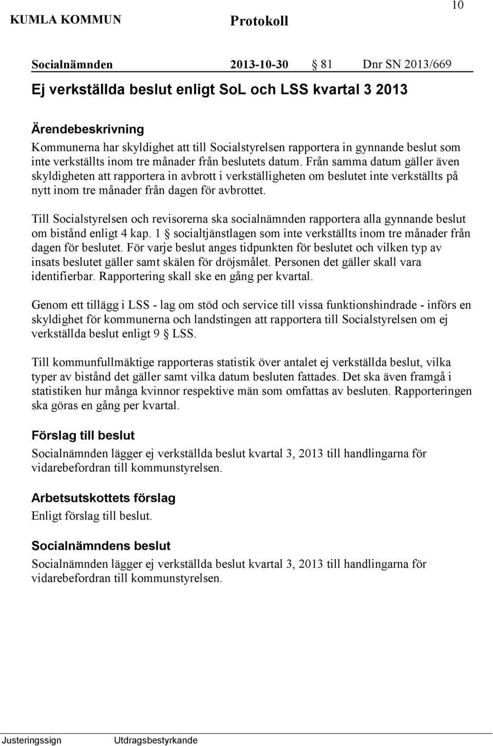 Från samma datum gäller även skyldigheten att rapportera in avbrott i verkställigheten om beslutet inte verkställts på nytt inom tre månader från dagen för avbrottet.