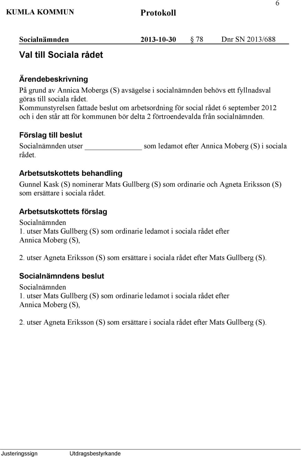 Socialnämnden utser som ledamot efter Annica Moberg (S) i sociala rådet.