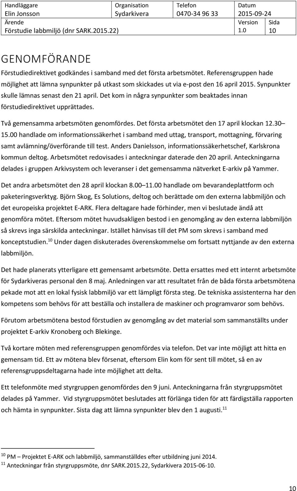 Det första arbetsmötet den 17 april klockan 12.30 15.00 handlade om informationssäkerhet i samband med uttag, transport, mottagning, förvaring samt avlämning/överförande till test.
