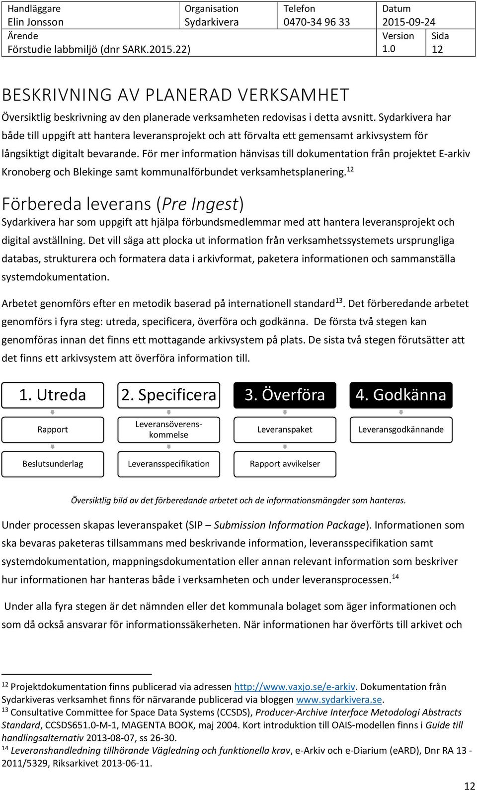 För mer information hänvisas till dokumentation från projektet E-arkiv Kronoberg och Blekinge samt kommunalförbundet verksamhetsplanering.