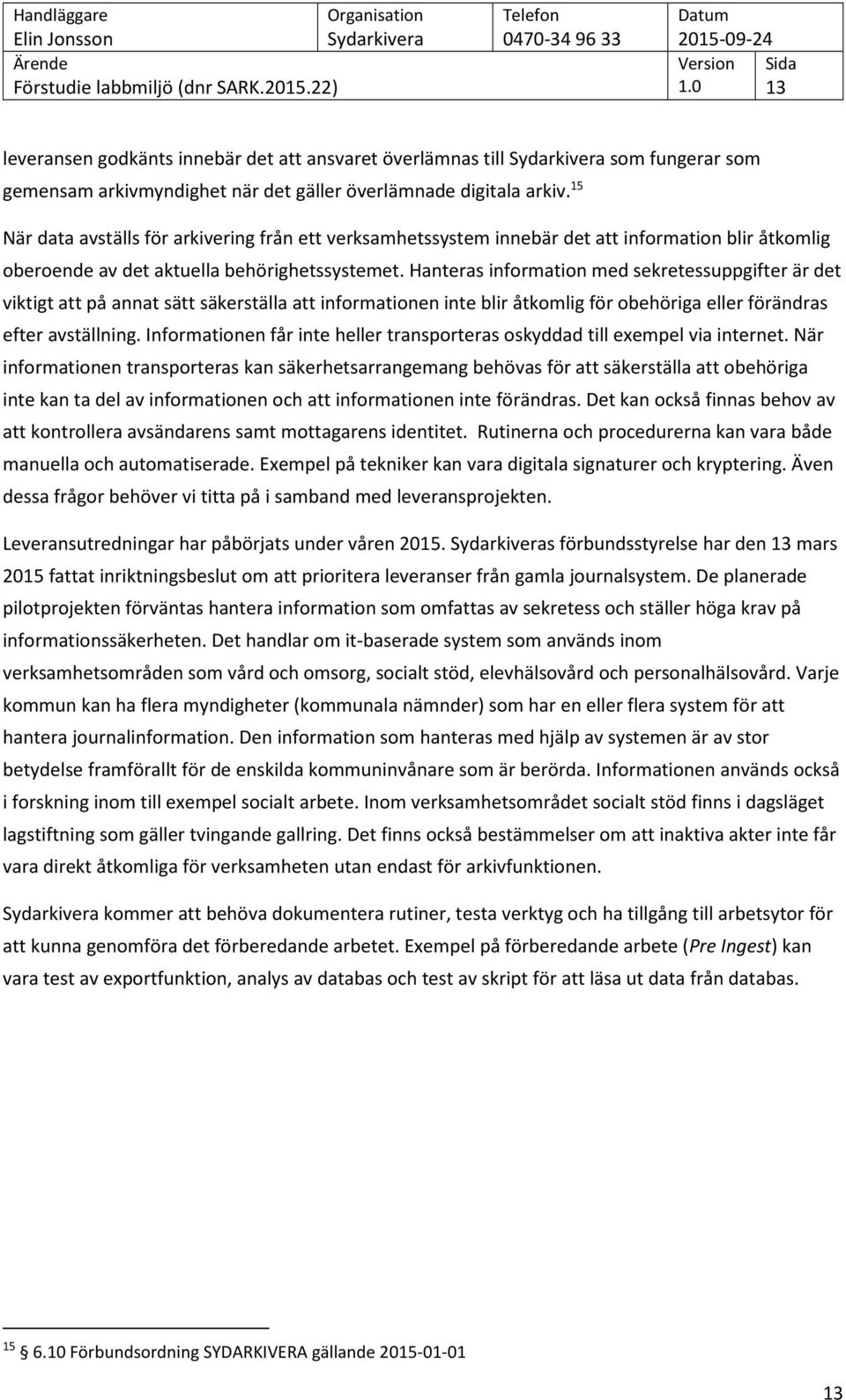 Hanteras information med sekretessuppgifter är det viktigt att på annat sätt säkerställa att informationen inte blir åtkomlig för obehöriga eller förändras efter avställning.