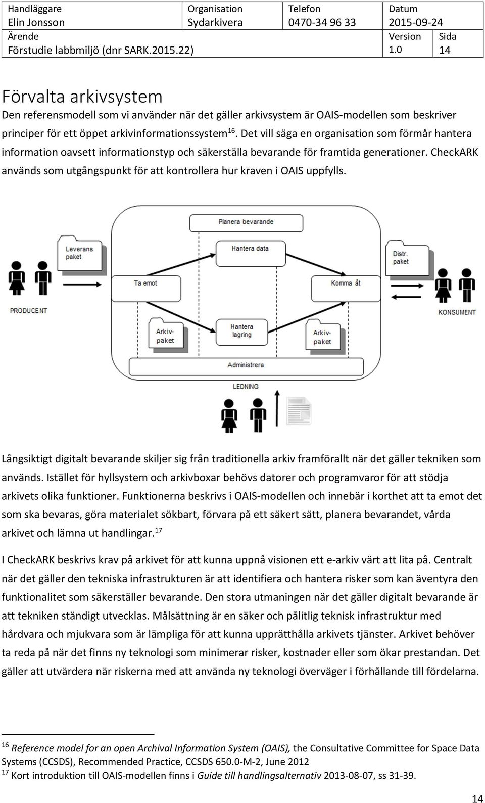 CheckARK används som utgångspunkt för att kontrollera hur kraven i OAIS uppfylls. Långsiktigt digitalt bevarande skiljer sig från traditionella arkiv framförallt när det gäller tekniken som används.