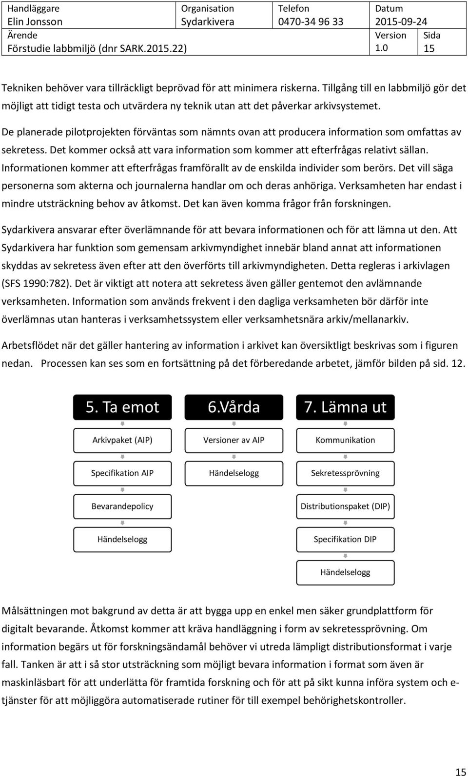Informationen kommer att efterfrågas framförallt av de enskilda individer som berörs. Det vill säga personerna som akterna och journalerna handlar om och deras anhöriga.