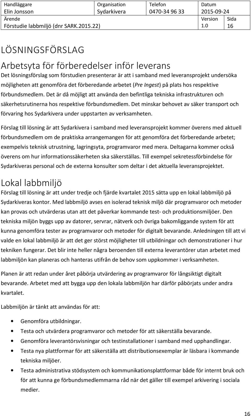 Det minskar behovet av säker transport och förvaring hos under uppstarten av verksamheten.