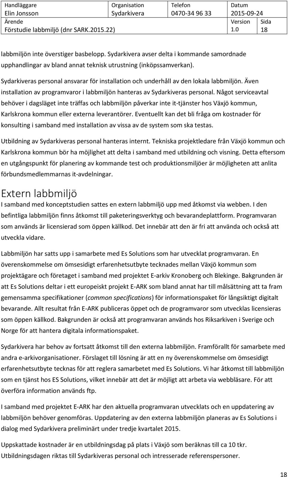 Något serviceavtal behöver i dagsläget inte träffas och labbmiljön påverkar inte it-tjänster hos Växjö kommun, Karlskrona kommun eller externa leverantörer.