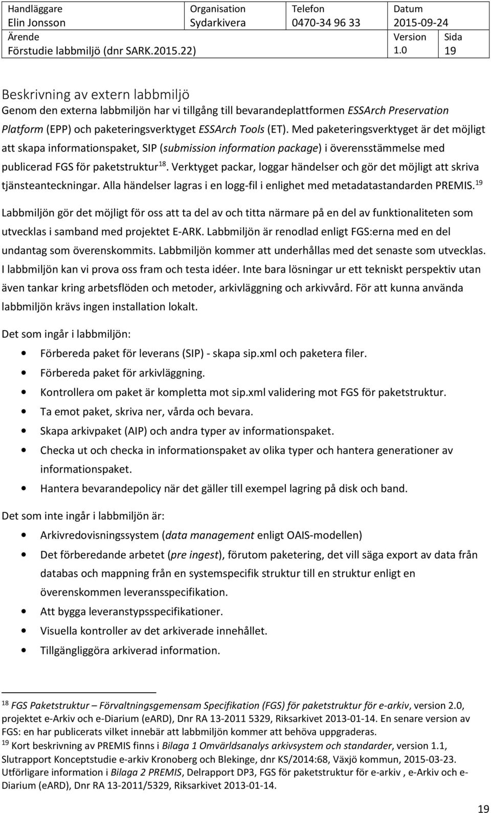 Verktyget packar, loggar händelser och gör det möjligt att skriva tjänsteanteckningar. Alla händelser lagras i en logg-fil i enlighet med metadatastandarden PREMIS.