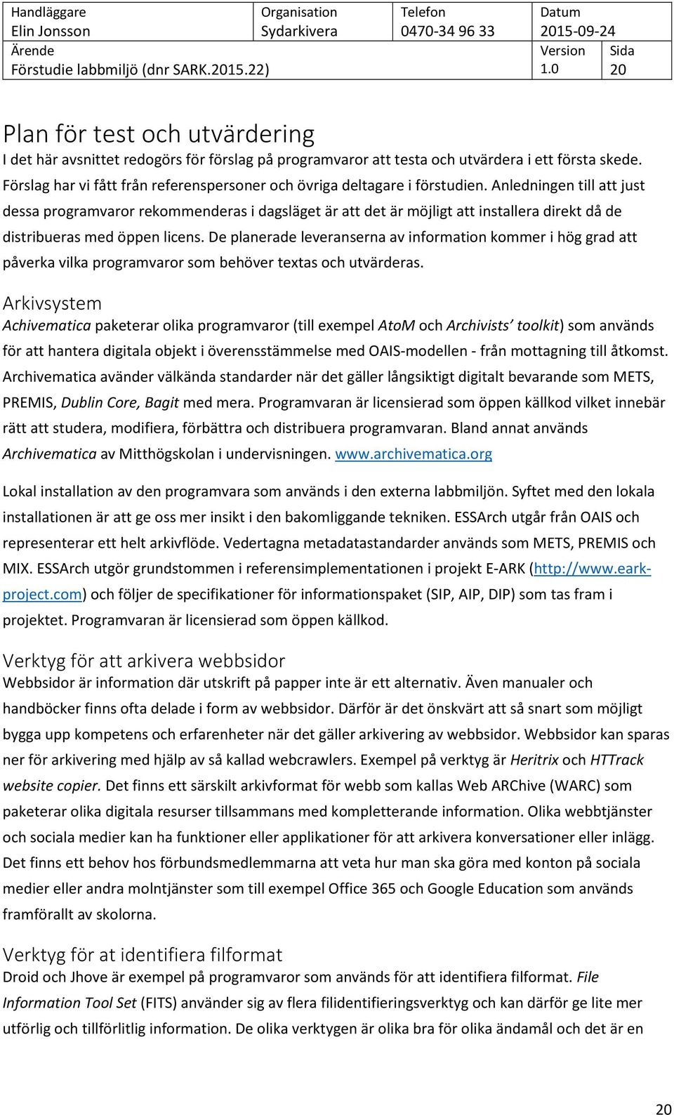 Anledningen till att just dessa programvaror rekommenderas i dagsläget är att det är möjligt att installera direkt då de distribueras med öppen licens.