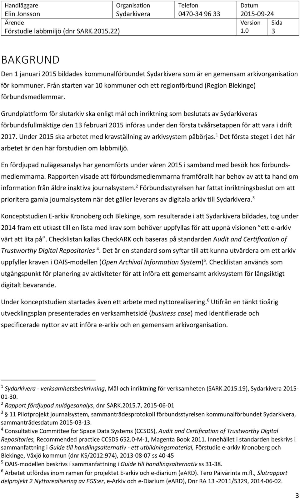 Under 2015 ska arbetet med kravställning av arkivsystem påbörjas. 1 Det första steget i det här arbetet är den här förstudien om labbmiljö.