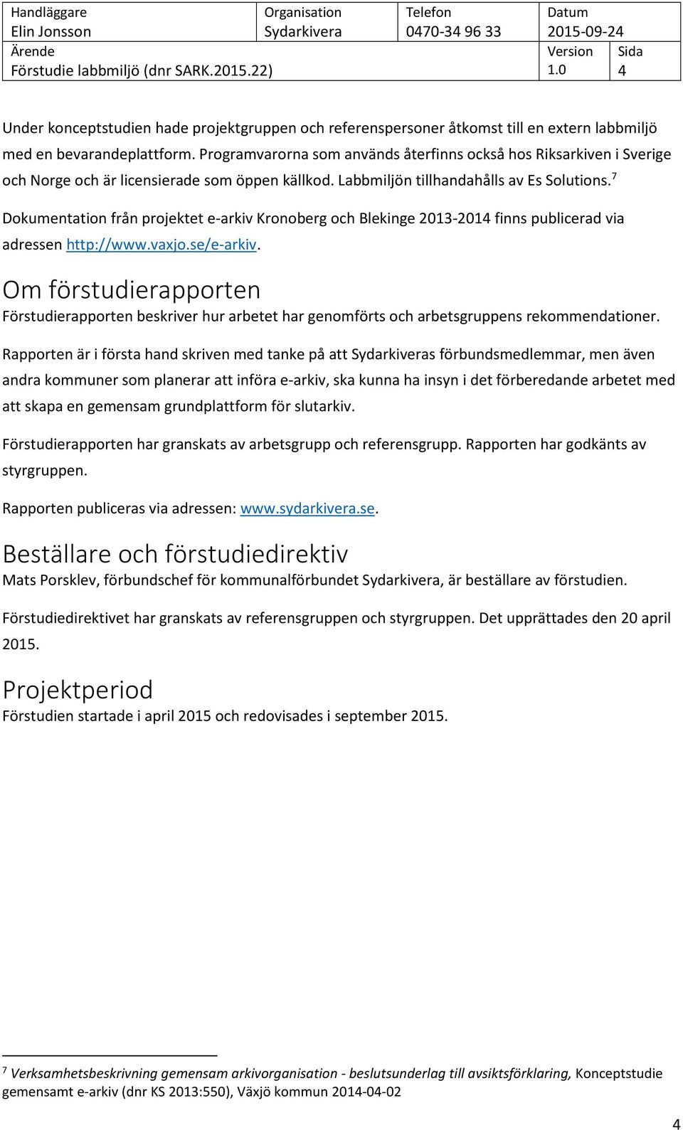 7 Dokumentation från projektet e-arkiv Kronoberg och Blekinge 2013-2014 finns publicerad via adressen http://www.vaxjo.se/e-arkiv.